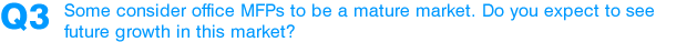 Q3: Some consider office MFPs to be a mature market. Do you expect to see future growth in this market?