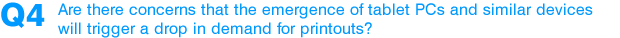 Q4: Are there concerns that the emergence of tablet PCs and similar devices will trigger a drop in demand for printouts?