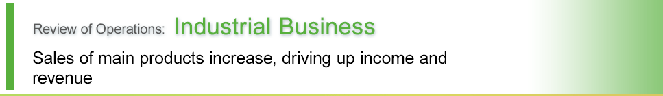 Industrial Business - Sales of main products increase, driving up income and revenue 