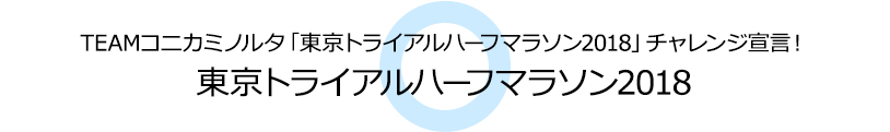 TEAMコニカミノルタ「東京トライアルハーフマラソン2018」チャレンジ宣言！東京トライアルハーフマラソン2018