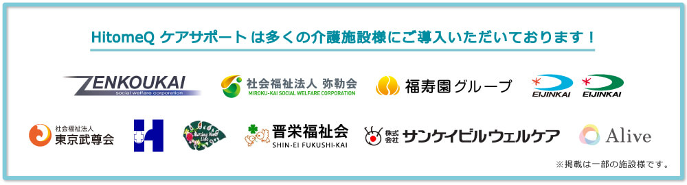 HitomeQ ケアサポートは多くの介護施設様にご導入いただいたおります！株式会社サンケイビルウェルケア、シャイ福祉法人弥勒会、福寿園グループ、EIJINKAI、社会福祉法人東京武尊会、EIJINKAI※掲載は一部の施設様です。