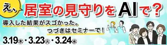 イベントバナー：3月19日（木）、3月23日（火）、3月24日（水）開催。え、居室の見守りをAIで？