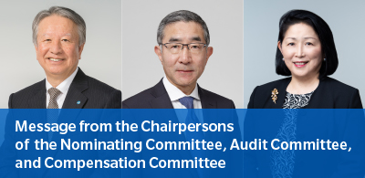 Message from the Chairpersons
of the Nominating Committee,
Audit Committee,
and Compensation Committee